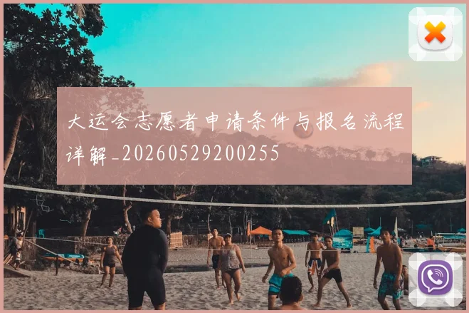大运会志愿者申请条件与报名流程详解_20260529200255
