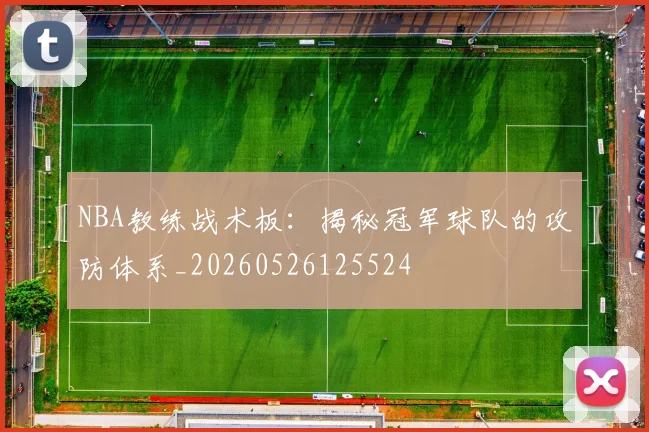 NBA教练战术板:揭秘冠军球队的攻防体系_20260526125524